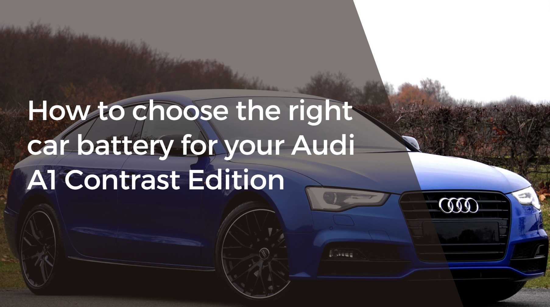How to choose the right car battery for your Audi A1 Contrast Edition