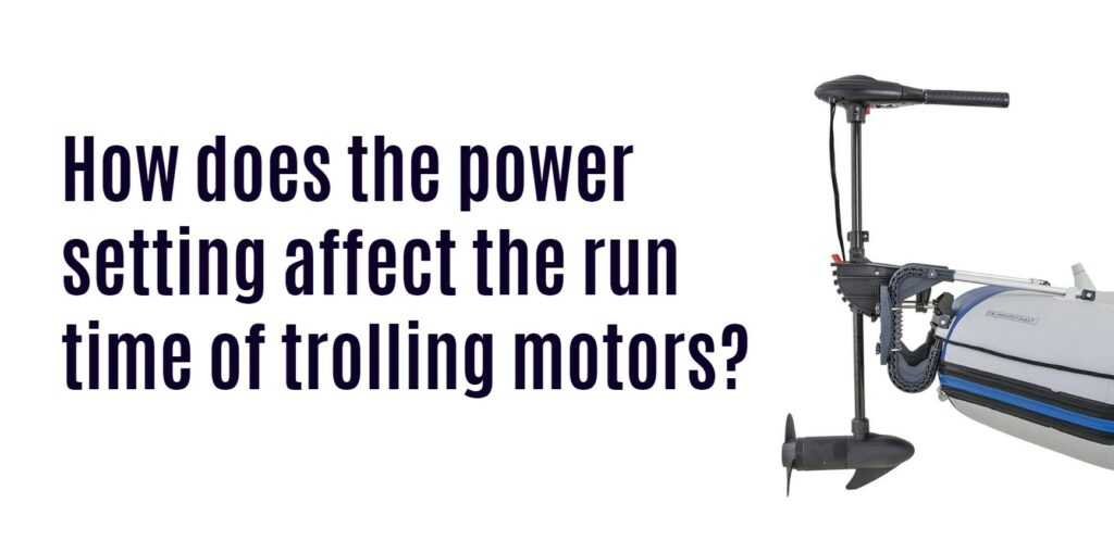 How does power setting affect run time of trolling motors?