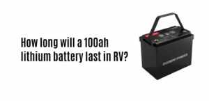 How long will a 100ah lithium battery last in RV?
