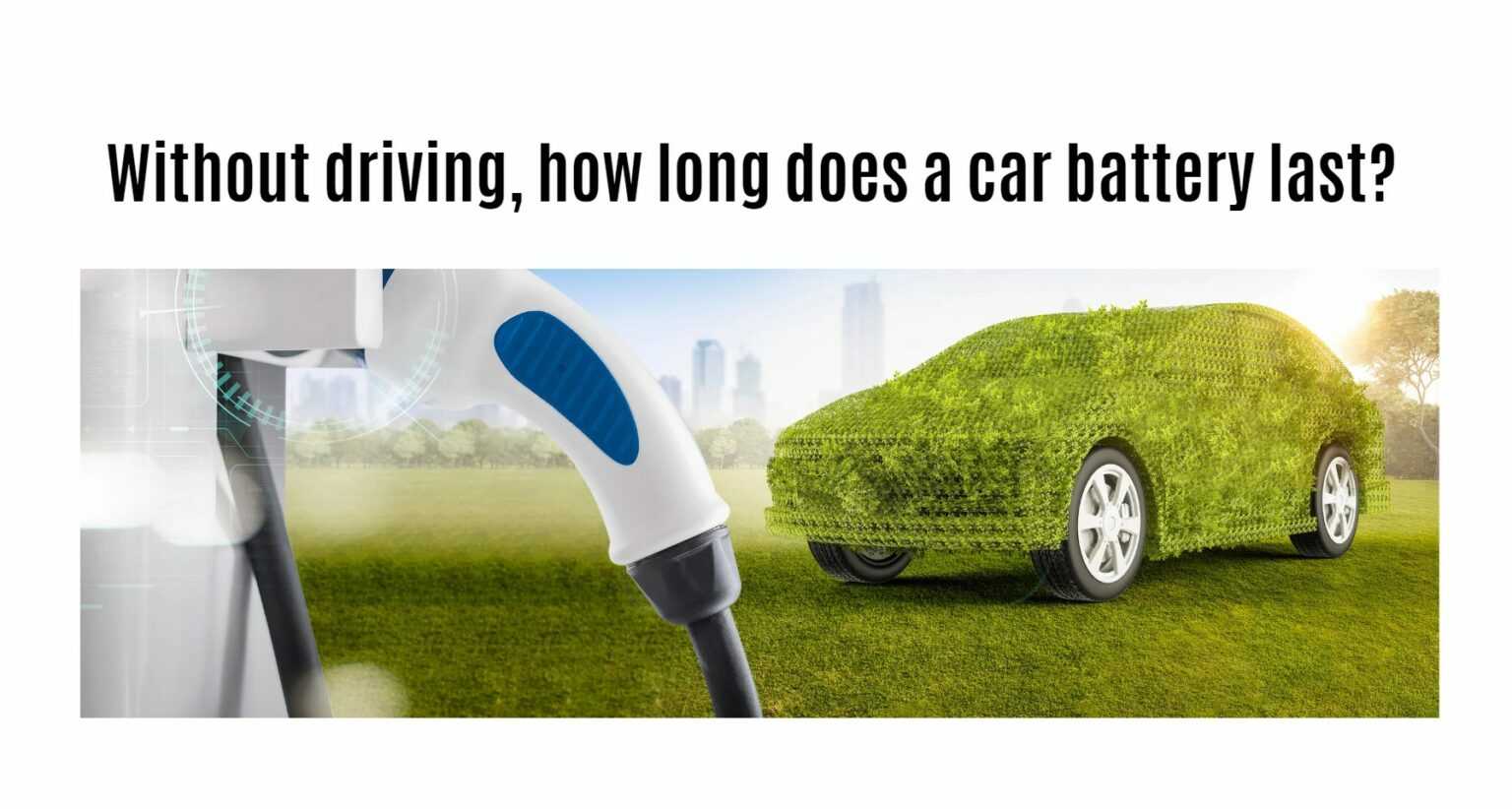 Without driving, how long does a car battery last? Redway