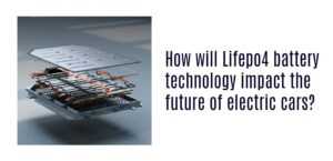 How will Lifepo4 battery technology impact the future of electric cars?