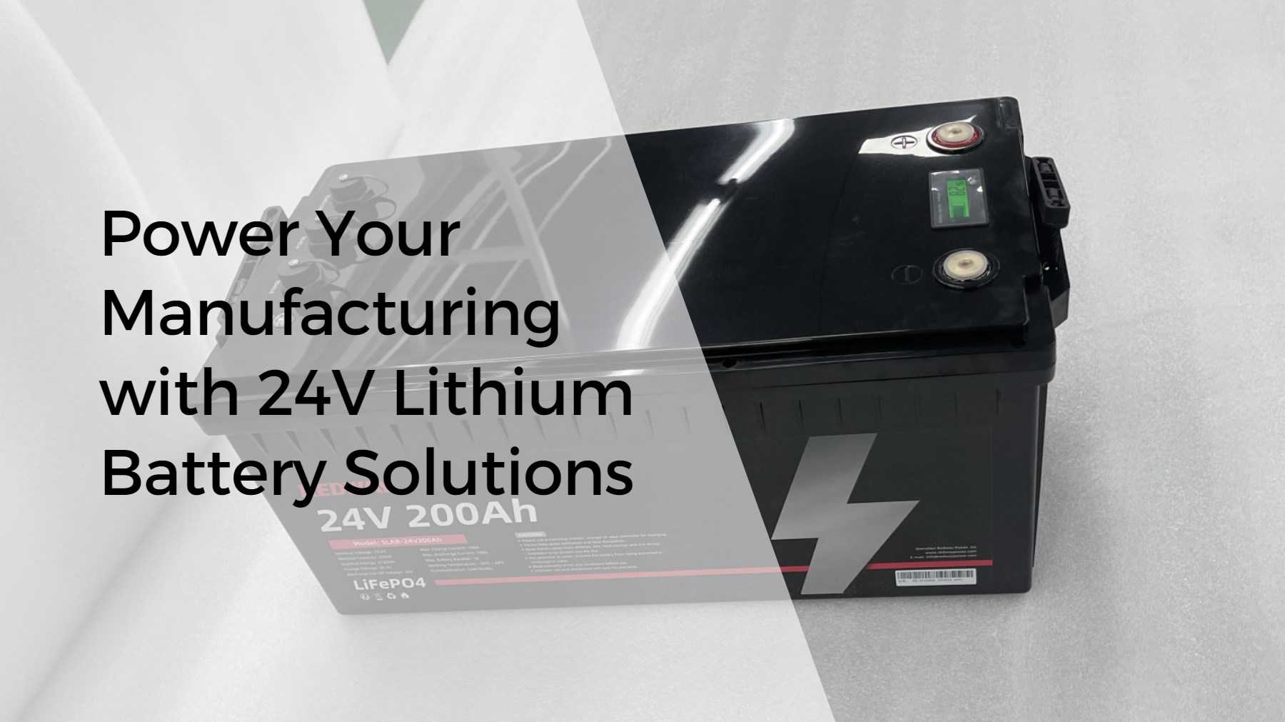 Power Your Manufacturing with 24V Lithium Ion Battery Solutions. 24v 200ah lifepo4 battery factory oem manufacturer