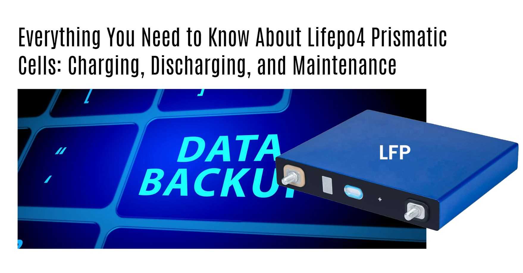 Everything You Need to Know About Lifepo4 Prismatic Cells: Charging, Discharging, and Maintenance