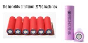 The benefits of lithium 21700 batteries
