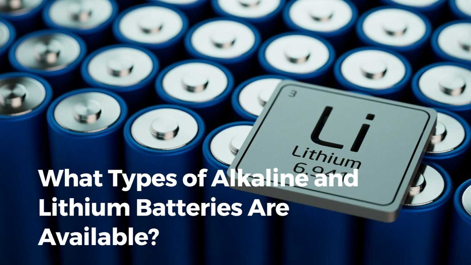 Lithium Batteries vs Alkaline Batteries The Ultimate Guide