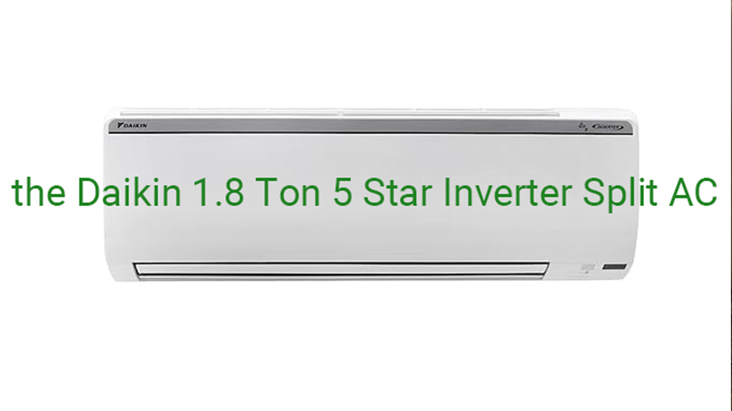 Daikin 1.8 Ton 5 Star Inverter Split AC: Worth Considering?