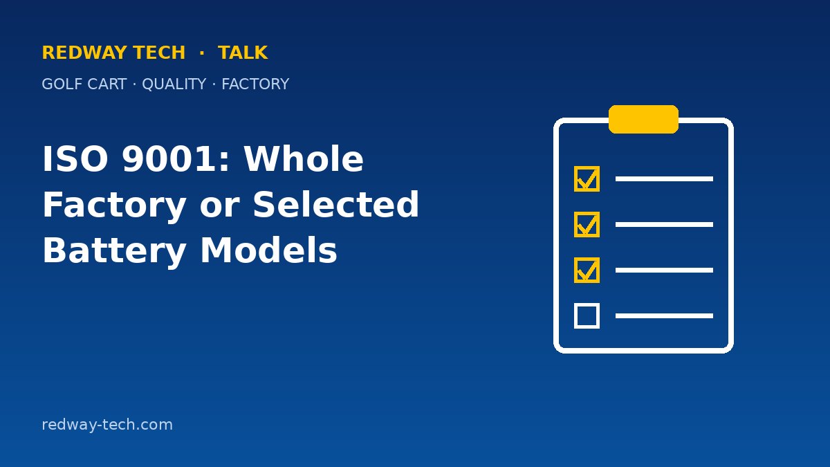 ISO 9001: Whole Factory or Selected Battery Models? 1 ISO 9001 Scope: Whole Factory or Selected Battery Models? – Redway Tech Talk
