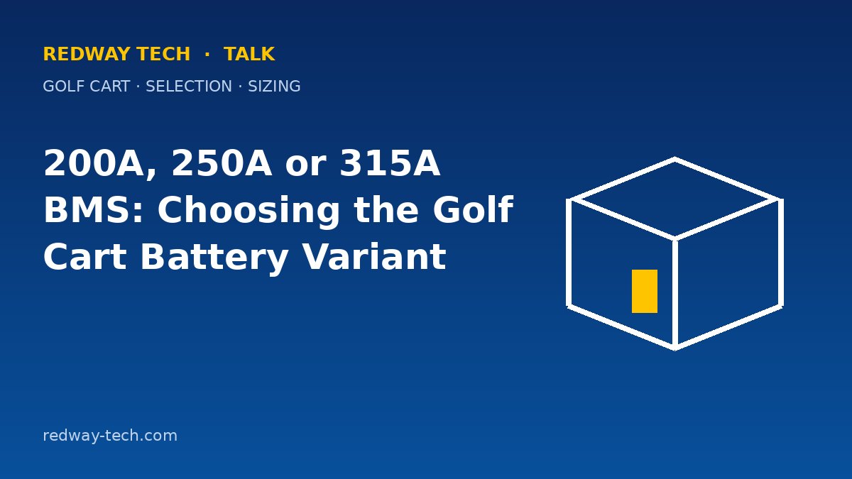 200A, 250A or 315A BMS: Choosing the Golf Cart Battery Variant 1 200A, 250A or 315A BMS: Choosing a Golf Cart Battery – Redway Tech Talk